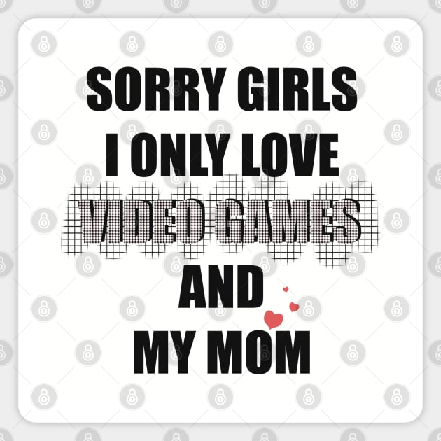 SORRY GIRLS  I ONLY LOVE VIDEO GAMES AND MY MOM Magnet by Xatutik-Art